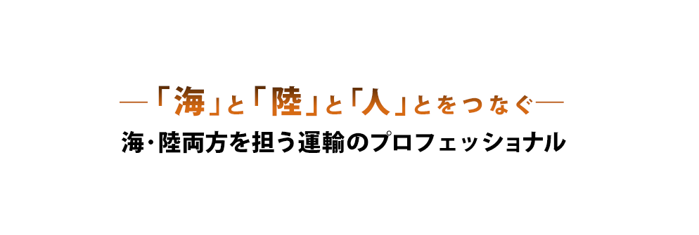 海･陸両方を担う運輸のプロフェッショナル